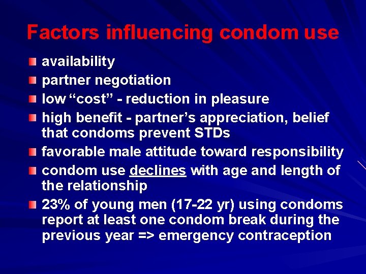 Factors influencing condom use availability partner negotiation low “cost” - reduction in pleasure high