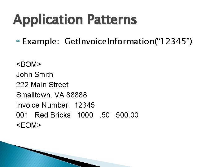 Application Patterns Example: Get. Invoice. Information(“ 12345”) <BOM> John Smith 222 Main Street Smalltown,