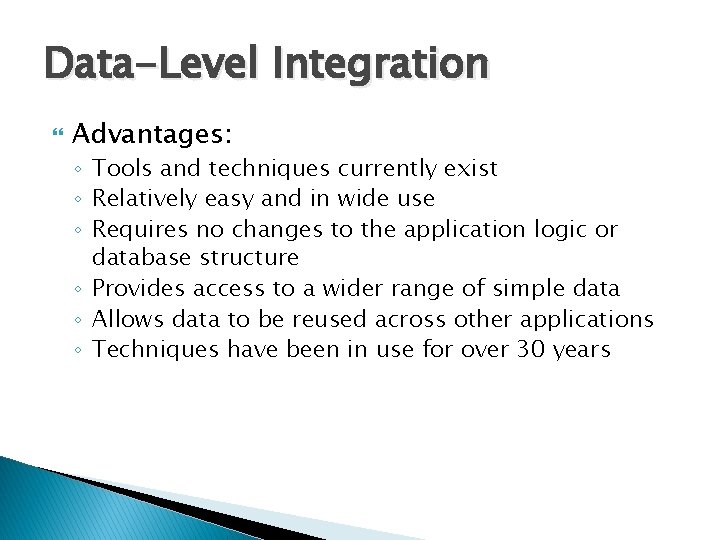 Data-Level Integration Advantages: ◦ Tools and techniques currently exist ◦ Relatively easy and in