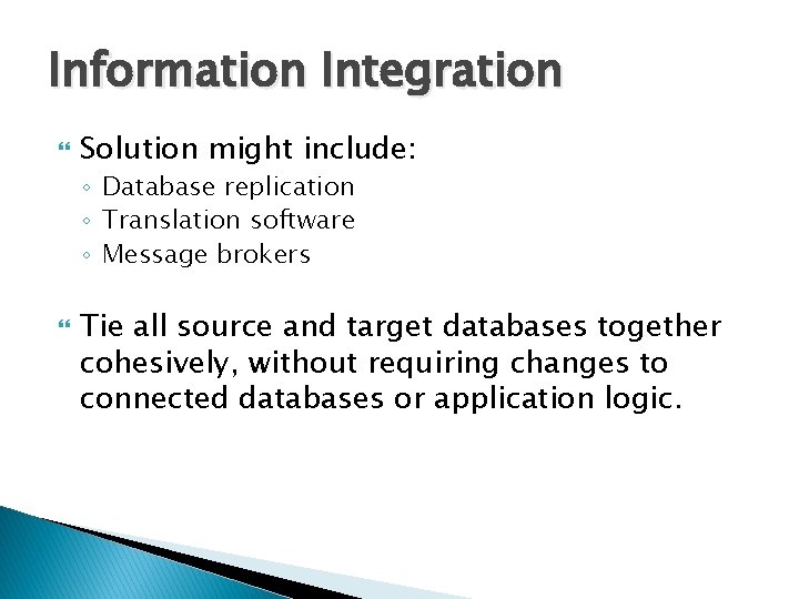 Information Integration Solution might include: ◦ Database replication ◦ Translation software ◦ Message brokers