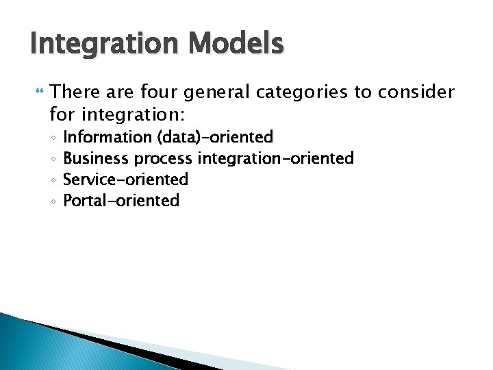 Integration Models There are four general categories to consider for integration: ◦ ◦ Information