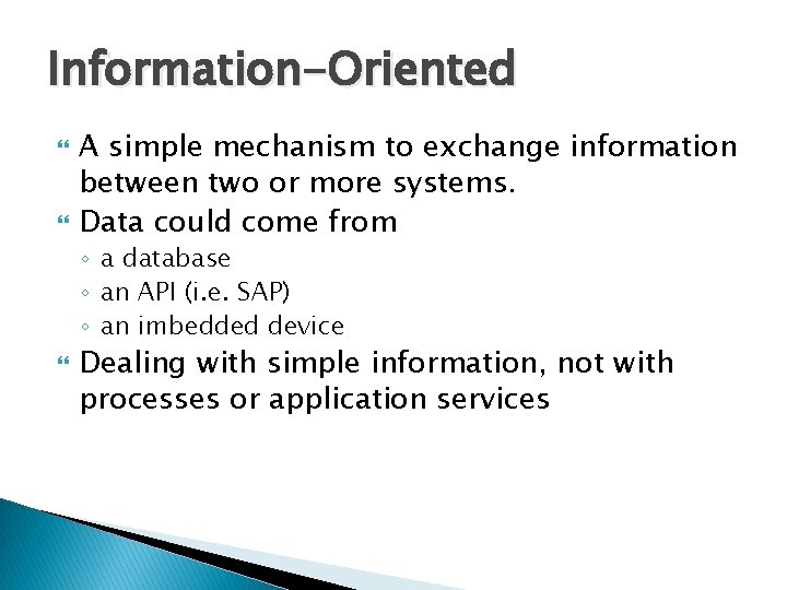 Information-Oriented A simple mechanism to exchange information between two or more systems. Data could