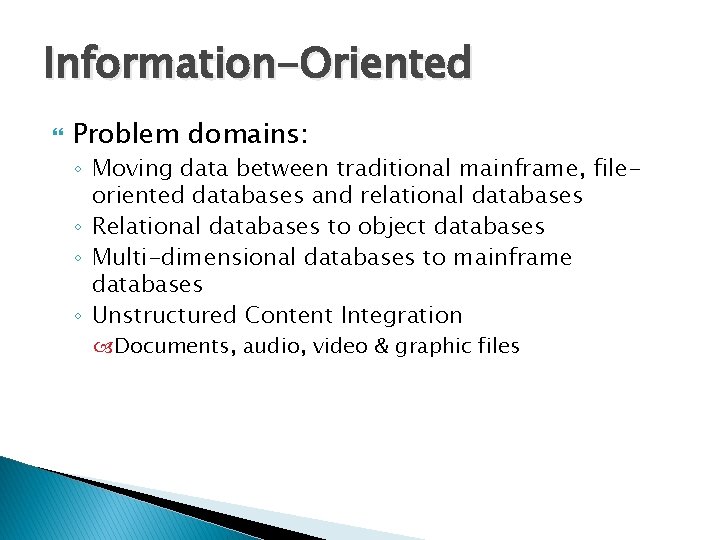 Information-Oriented Problem domains: ◦ Moving data between traditional mainframe, fileoriented databases and relational databases