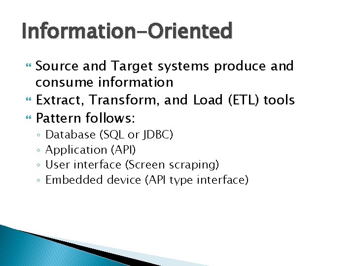 Information-Oriented Source and Target systems produce and consume information Extract, Transform, and Load (ETL)