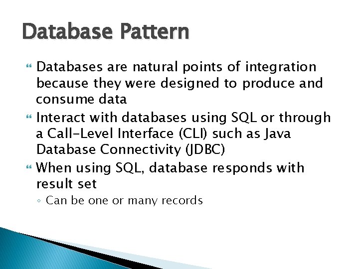 Database Pattern Databases are natural points of integration because they were designed to produce