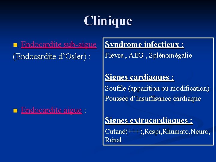 Clinique Endocardite sub-aigue Syndrome infectieux : Fièvre , AEG , Splénomégalie (Endocardite d’Osler) :