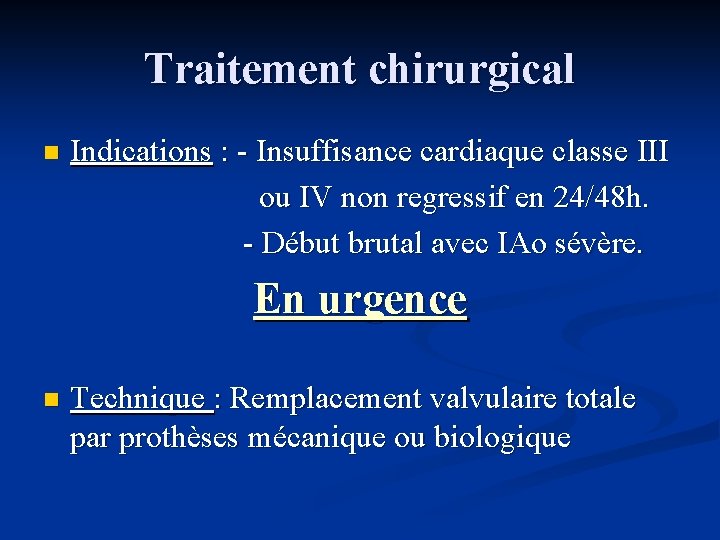 Traitement chirurgical n Indications : - Insuffisance cardiaque classe III ou IV non regressif