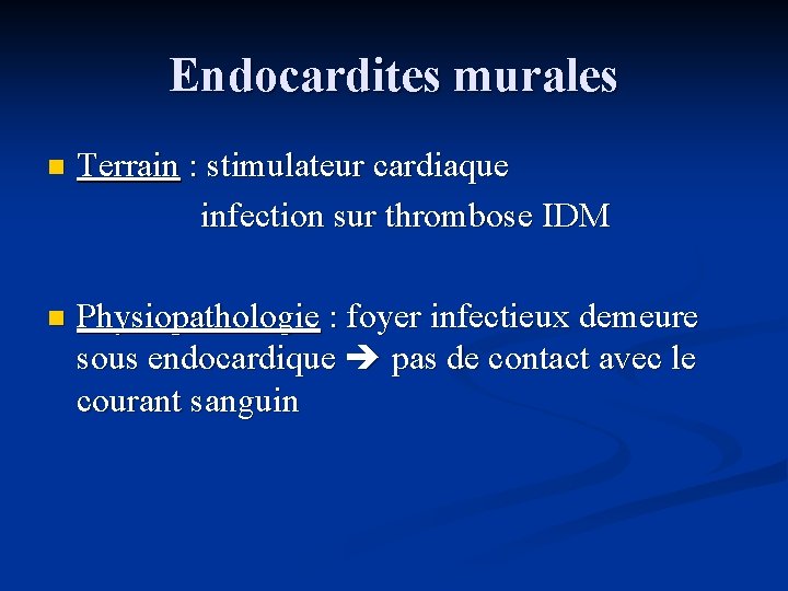 Endocardites murales n Terrain : stimulateur cardiaque infection sur thrombose IDM n Physiopathologie :
