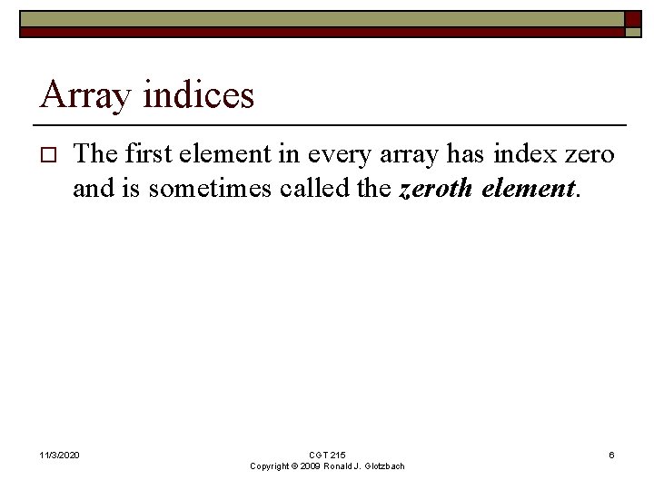 Array indices o The first element in every array has index zero and is