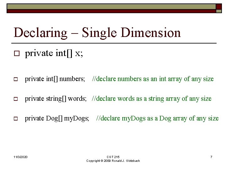 Declaring – Single Dimension o private int[] x; o private int[] numbers; o private