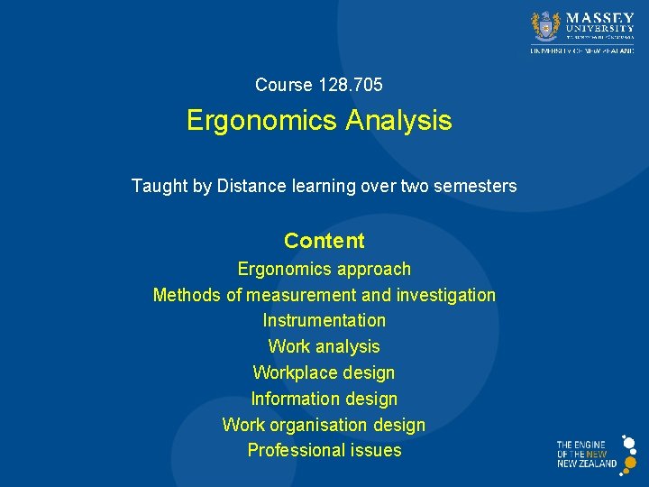 Course 128. 705 Ergonomics Analysis Taught by Distance learning over two semesters Content Ergonomics