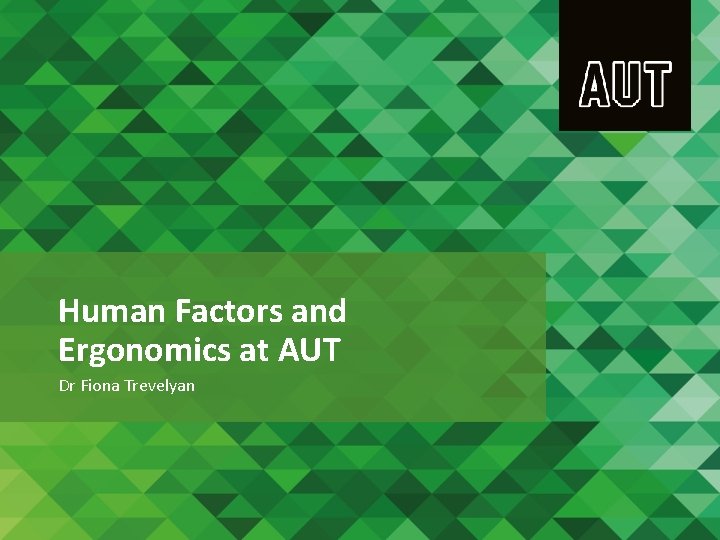 Human Factors and Ergonomics at AUT Dr Fiona Trevelyan 