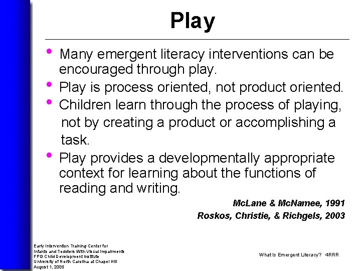 Play • Many emergent literacy interventions can be • • • encouraged through play.