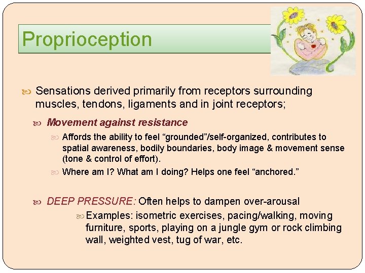 Proprioception Sensations derived primarily from receptors surrounding muscles, tendons, ligaments and in joint receptors;