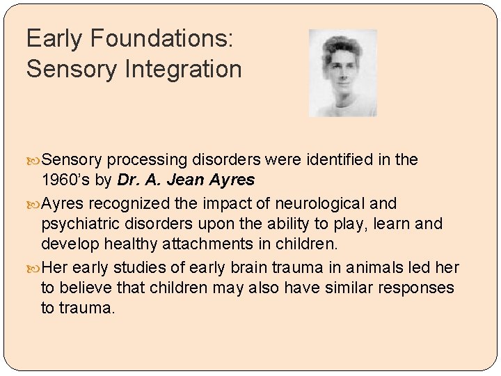 Early Foundations: Sensory Integration Sensory processing disorders were identified in the 1960’s by Dr.