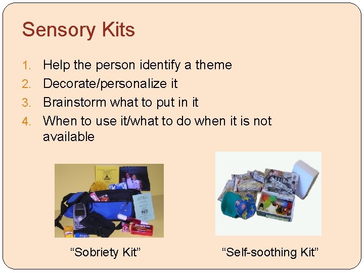 Sensory Kits Help the person identify a theme 2. Decorate/personalize it 3. Brainstorm what