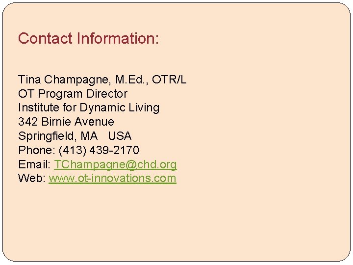 Contact Information: Tina Champagne, M. Ed. , OTR/L OT Program Director Institute for Dynamic