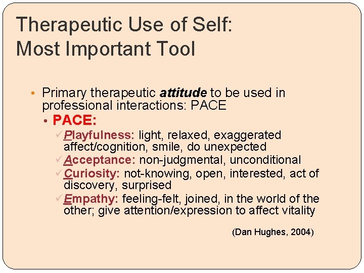 Therapeutic Use of Self: Most Important Tool • Primary therapeutic attitude to be used