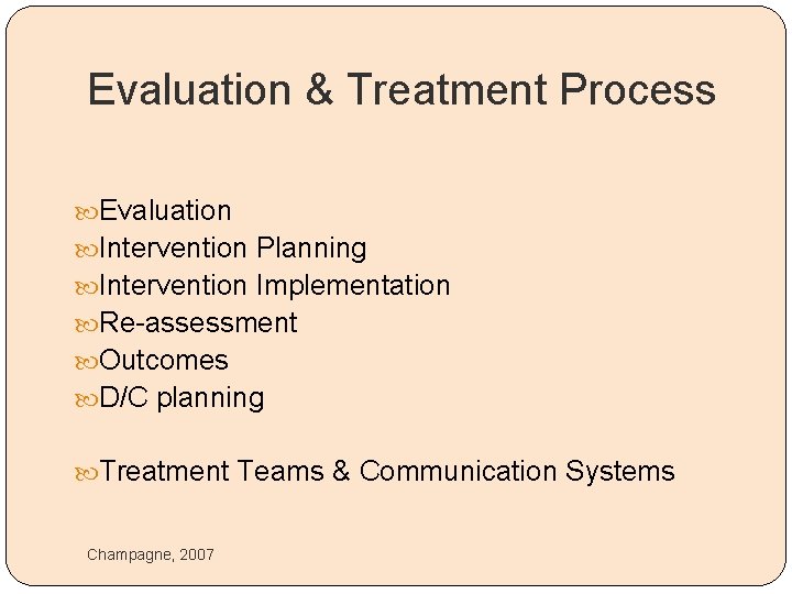 Evaluation & Treatment Process Evaluation Intervention Planning Intervention Implementation Re-assessment Outcomes D/C planning Treatment