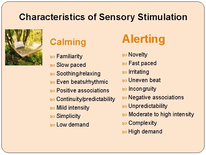 Characteristics of Sensory Stimulation Calming Alerting Familiarity Novelty Slow paced Fast paced Soothing/relaxing Irritating