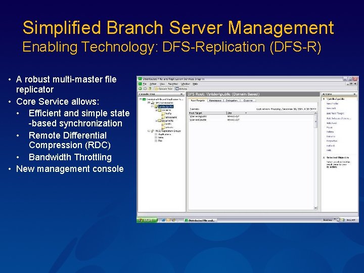 Simplified Branch Server Management Enabling Technology: DFS-Replication (DFS-R) • A robust multi-master file replicator