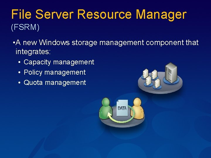 File Server Resource Manager (FSRM) • A new Windows storage management component that integrates: