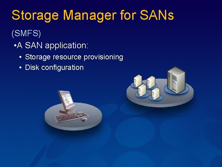 Storage Manager for SANs (SMFS) • A SAN application: • Storage resource provisioning •