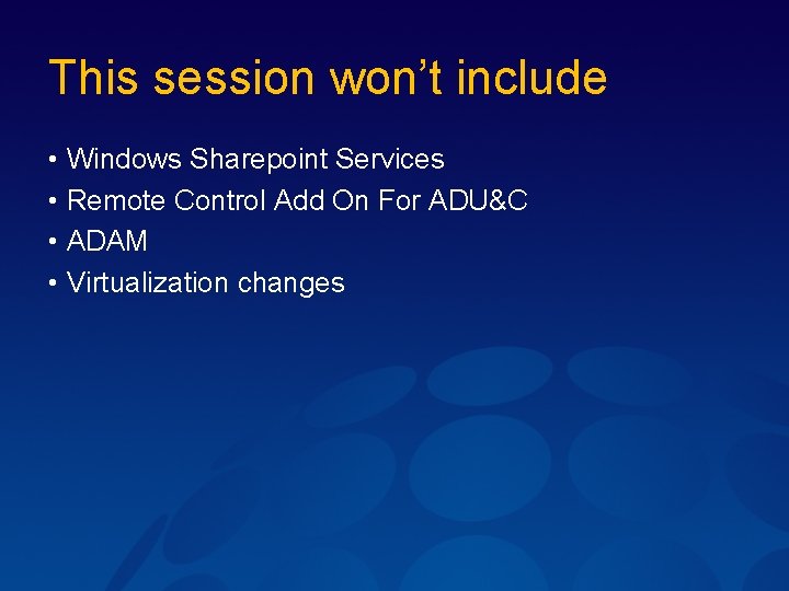 This session won’t include • Windows Sharepoint Services • Remote Control Add On For