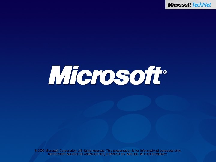 © 2005 Microsoft Corporation. All rights reserved. This presentation is for informational purposes only.