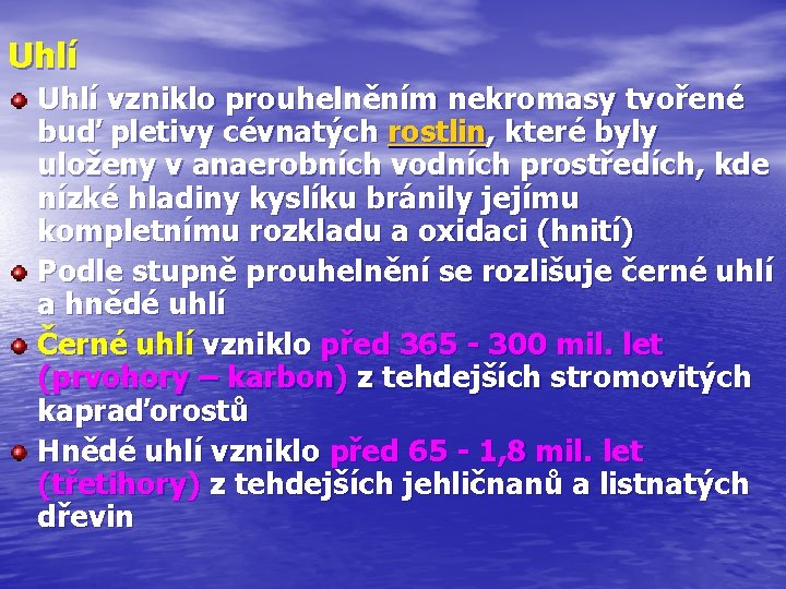 Uhlí vzniklo prouhelněním nekromasy tvořené buď pletivy cévnatých rostlin, které byly uloženy v anaerobních