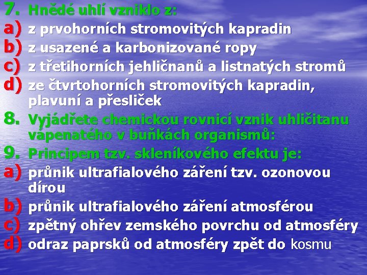 7. Hnědé uhlí vzniklo z: a) z prvohorních stromovitých kapradin b) z usazené a