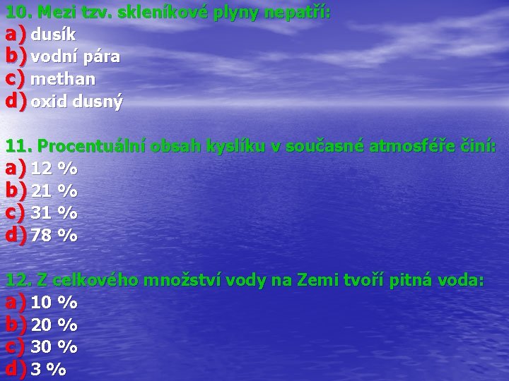 10. Mezi tzv. skleníkové plyny nepatří: a) dusík b) vodní pára c) methan d)