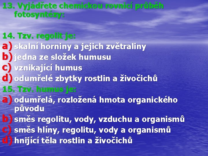 13. Vyjádřete chemickou rovnicí průběh fotosyntézy: 14. Tzv. regolit je: a) skalní horniny a