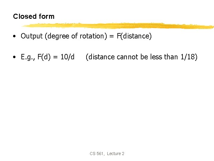 Closed form • Output (degree of rotation) = F(distance) • E. g. , F(d)