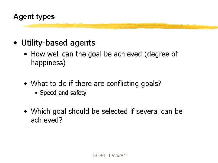 Agent types • Utility-based agents • How well can the goal be achieved (degree