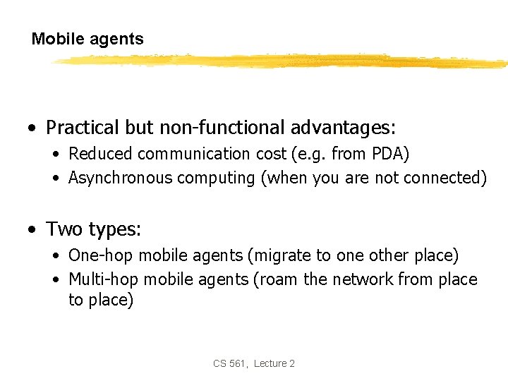 Mobile agents • Practical but non-functional advantages: • Reduced communication cost (e. g. from