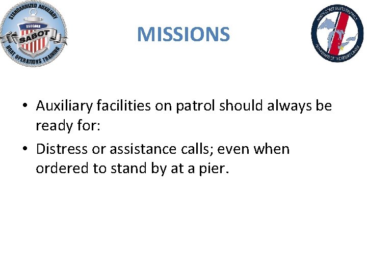MISSIONS • Auxiliary facilities on patrol should always be ready for: • Distress or