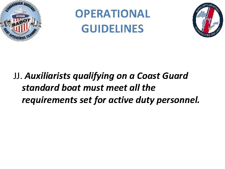 OPERATIONAL GUIDELINES JJ. Auxiliarists qualifying on a Coast Guard standard boat must meet all