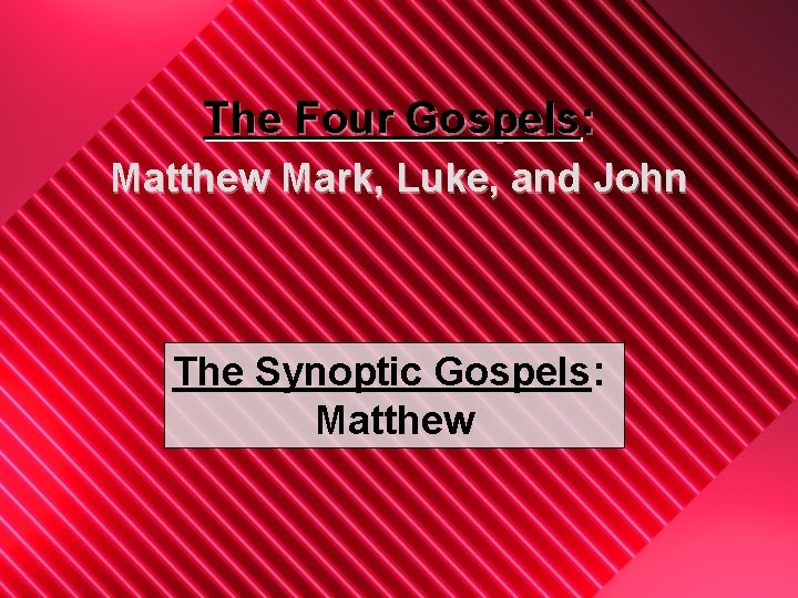 The Four Gospels: Matthew Mark, Luke, and John The Synoptic Gospels: Matthew 