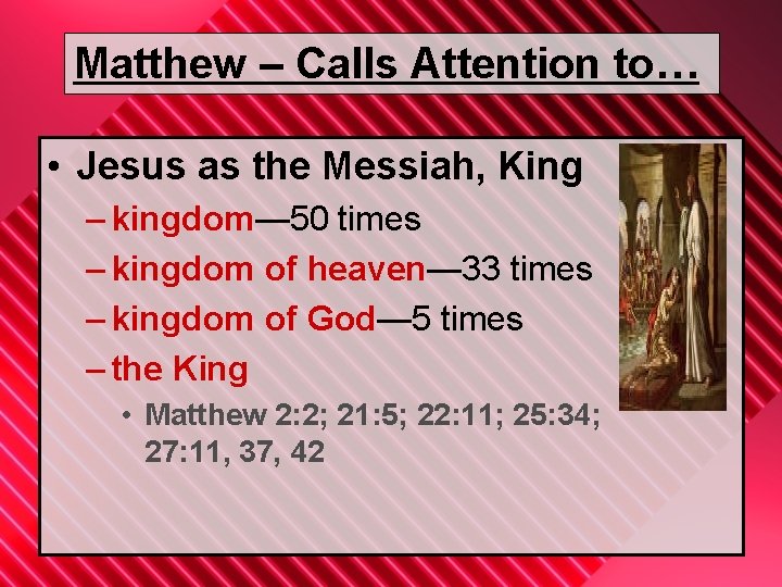 Matthew – Calls Attention to… • Jesus as the Messiah, King – kingdom— 50