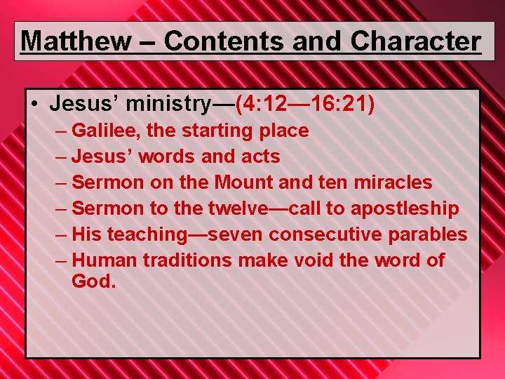 Matthew – Contents and Character • Jesus’ ministry—(4: 12— 16: 21) – Galilee, the
