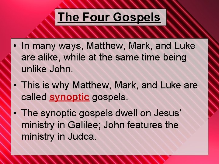 The Four Gospels • In many ways, Matthew, Mark, and Luke are alike, while