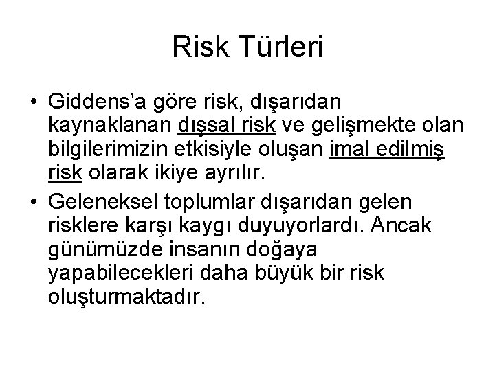 Risk Türleri • Giddens’a göre risk, dışarıdan kaynaklanan dışsal risk ve gelişmekte olan bilgilerimizin