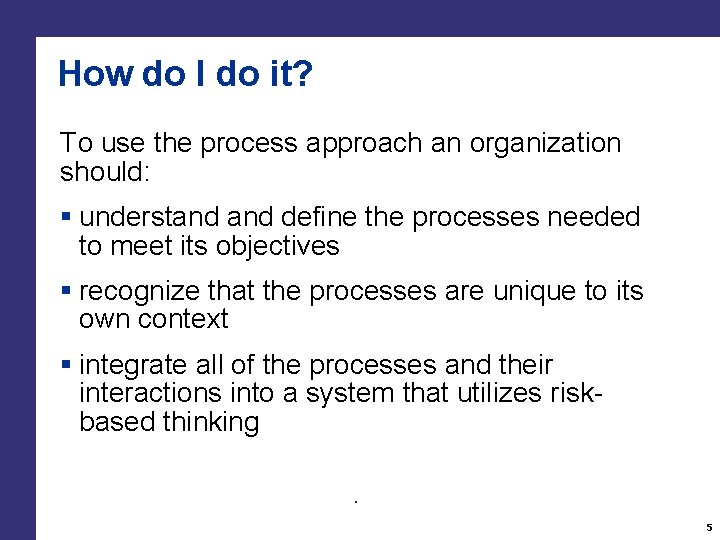 How do I do it? To use the process approach an organization should: §