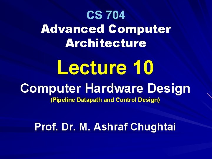 CS 704 Advanced Computer Architecture Lecture 10 Computer Hardware Design (Pipeline Datapath and Control