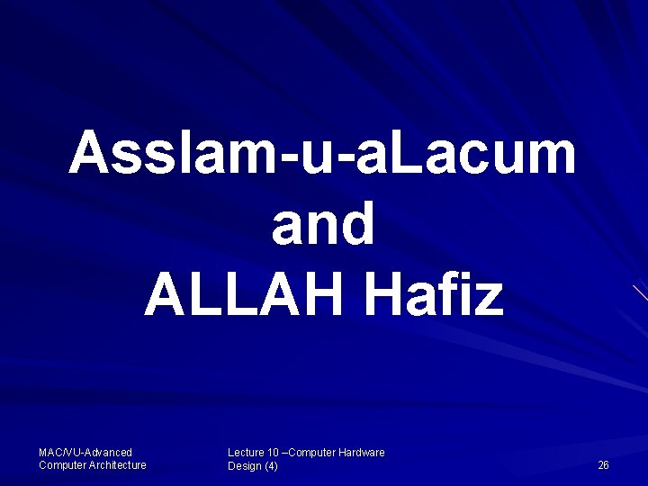 Asslam-u-a. Lacum and ALLAH Hafiz MAC/VU-Advanced Computer Architecture Lecture 10 –Computer Hardware Design (4)