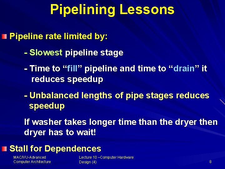 Pipelining Lessons Pipeline rate limited by: - Slowest pipeline stage - Time to “fill”