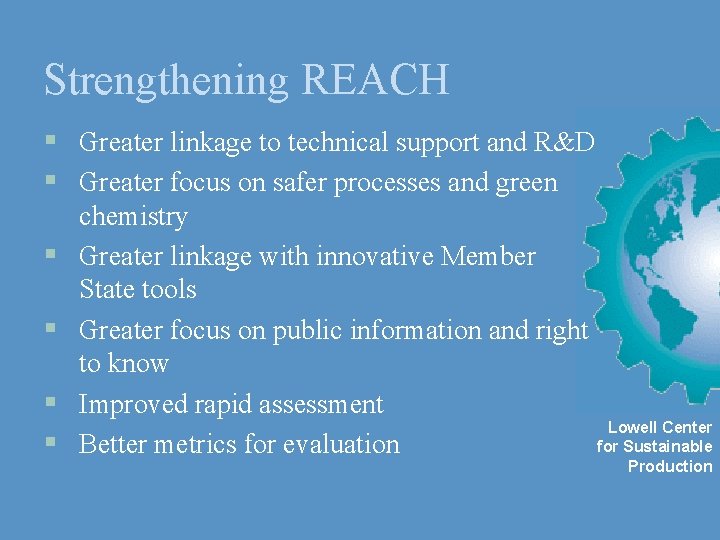 Strengthening REACH § Greater linkage to technical support and R&D § Greater focus on