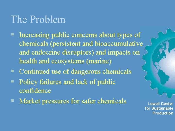 The Problem § Increasing public concerns about types of chemicals (persistent and bioaccumulative and