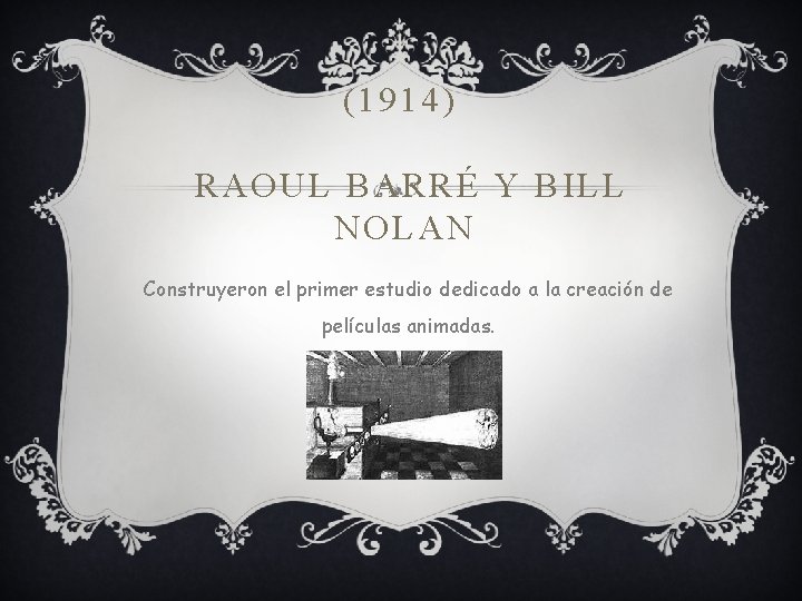 (1914) RAOUL BARRÉ Y BILL NOLAN Construyeron el primer estudio dedicado a la creación